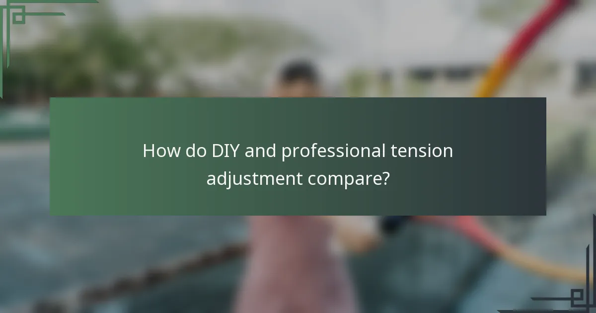 How do DIY and professional tension adjustment compare?