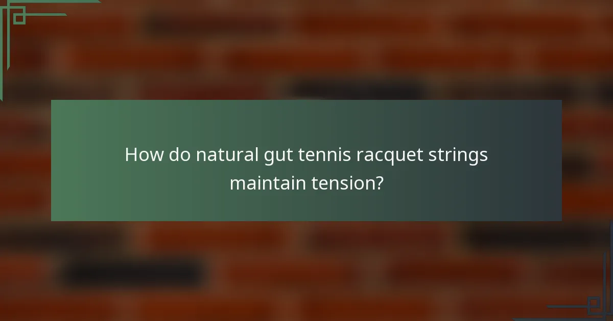 How do natural gut tennis racquet strings maintain tension?