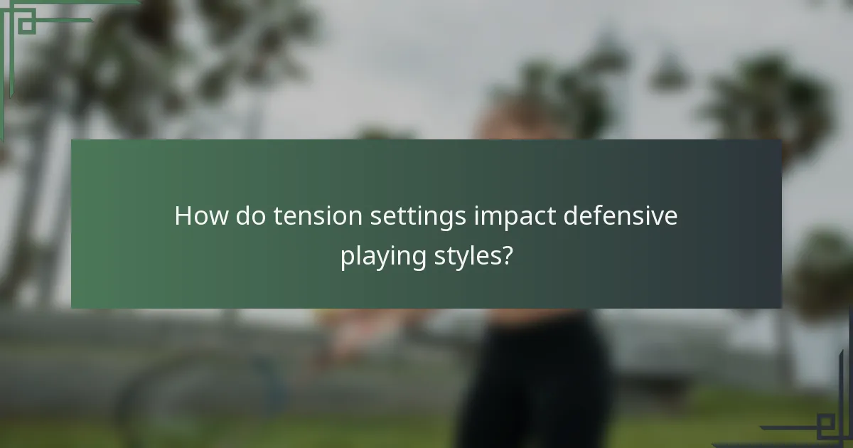 How do tension settings impact defensive playing styles?