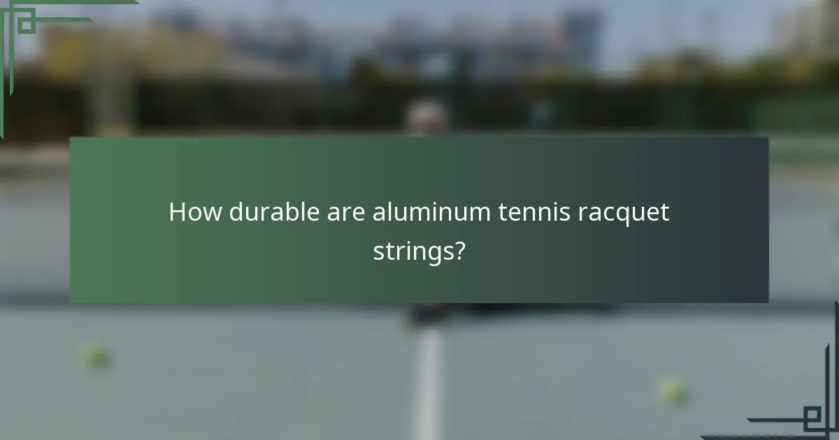 How durable are aluminum tennis racquet strings?