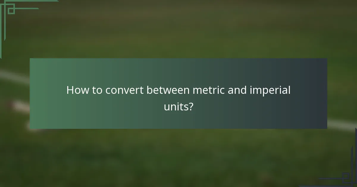 How to convert between metric and imperial units?
