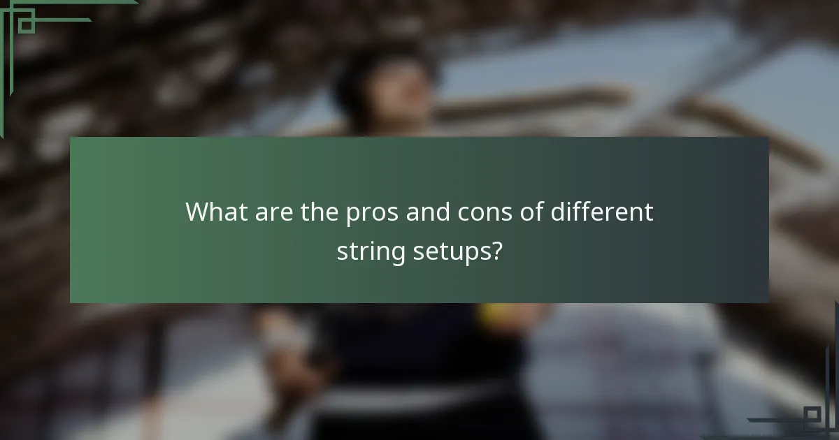 What are the pros and cons of different string setups?