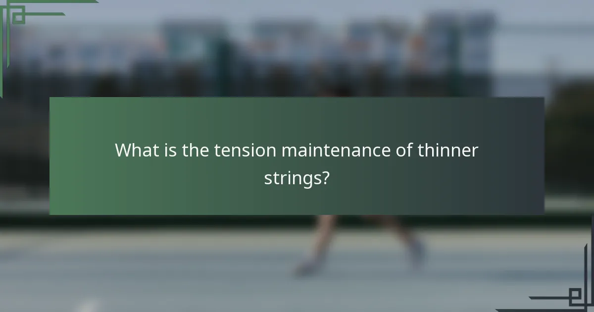 What is the tension maintenance of thinner strings?