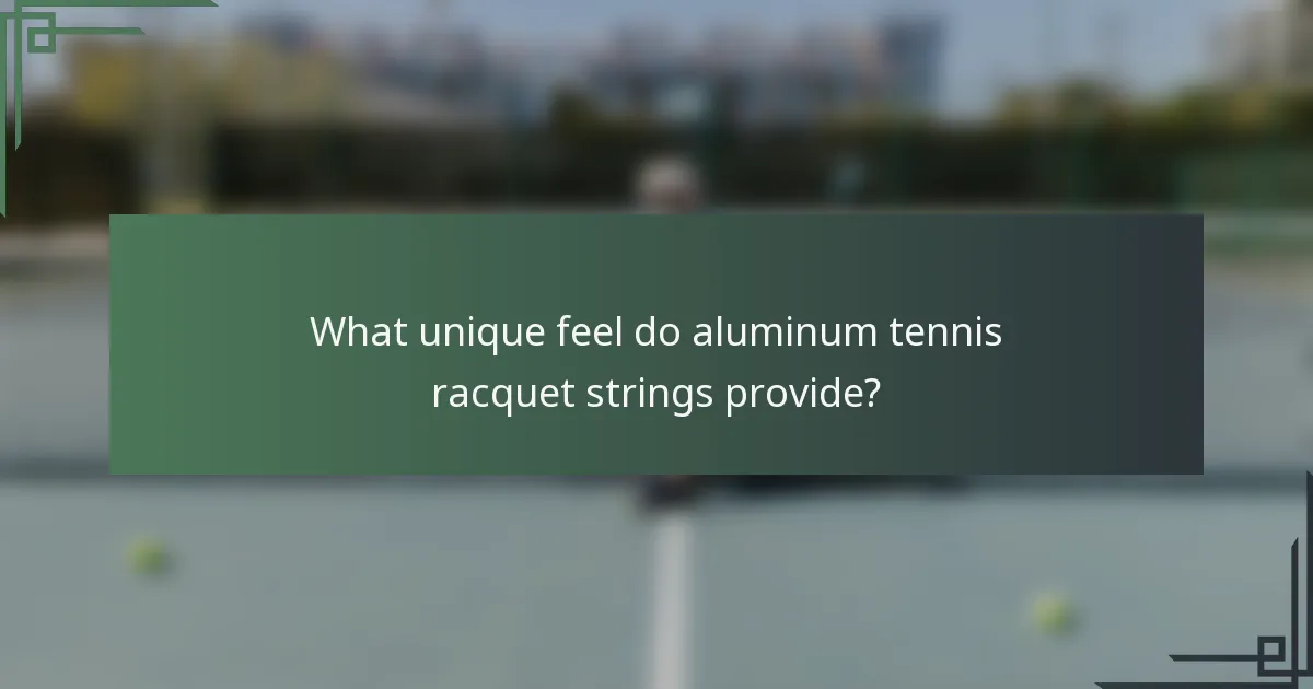 What unique feel do aluminum tennis racquet strings provide?