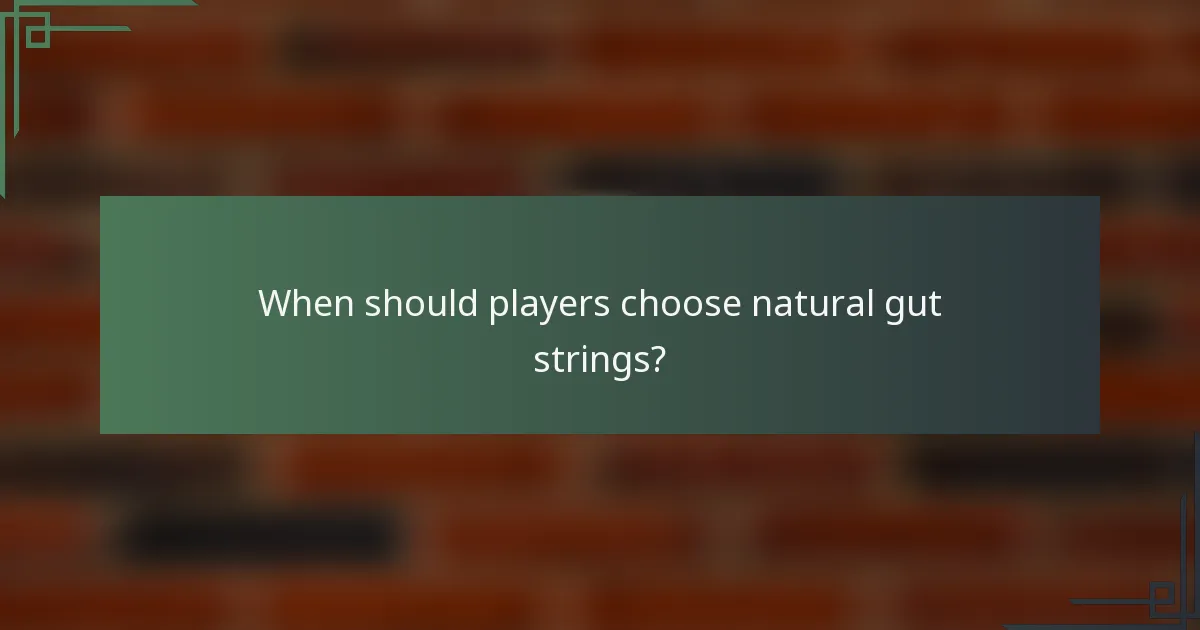 When should players choose natural gut strings?
