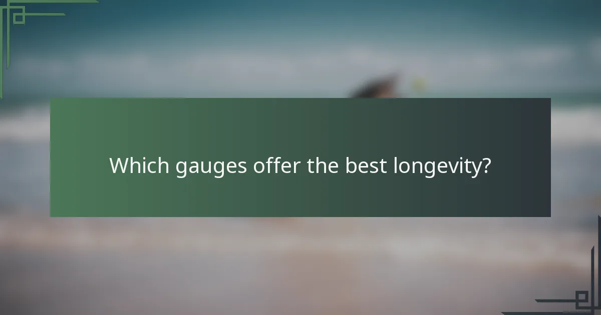 Which gauges offer the best longevity?
